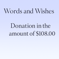 1. I would like to make a $108.00 Charitable Donation to Words and Wishes